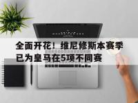 杏彩体育官网-包含全面开花！维尼修斯本赛季已为皇马在5项不同赛的词条